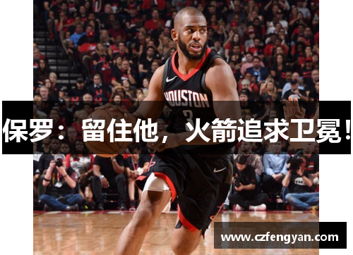 保罗：留住他，火箭追求卫冕！